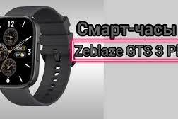 Zeblaze GTS 3 Plus სმარტ საათი SMART WATCH СМАРТ Ч